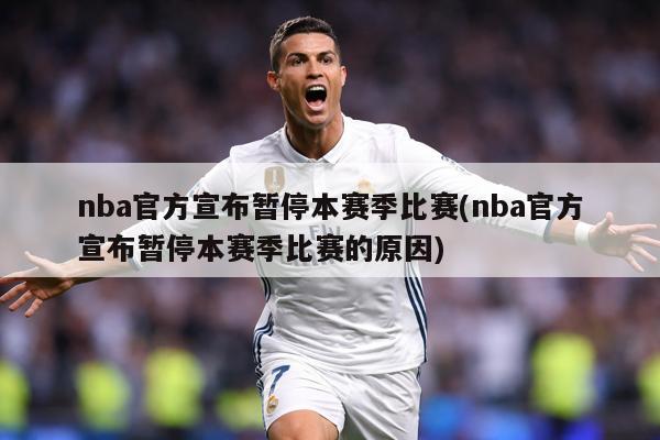 nba官方宣布暂停本赛季比赛(nba官方宣布暂停本赛季比赛的原因)