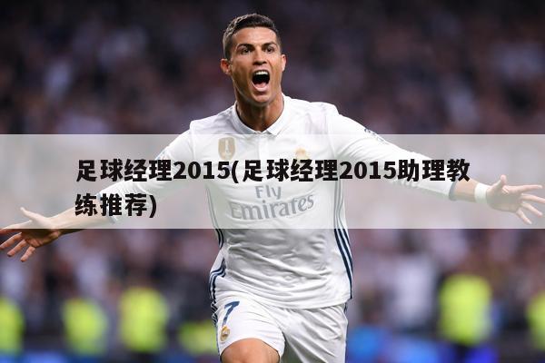 足球经理2015(足球经理2015助理教练推荐)