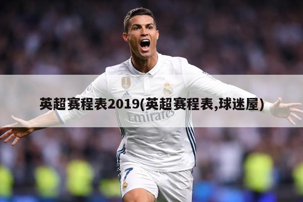 英超賽程表2019(英超賽程表,球迷屋)
