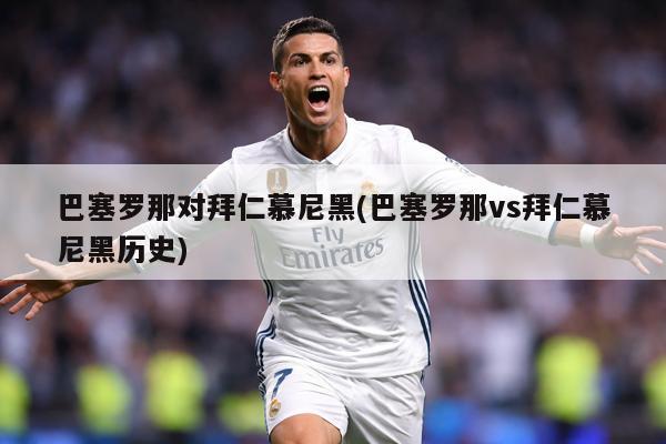 巴塞罗那对拜仁慕尼黑(巴塞罗那vs拜仁慕尼黑历史)